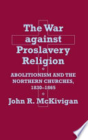 The war against proslavery religion : abolitionism and the northern churches, 1830-1865 /