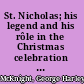 St. Nicholas; his legend and his rôle in the Christmas celebration and other popular customs,