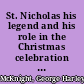 St. Nicholas his legend and his role in the Christmas celebration and other popular customs,