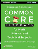 Common core literacy for math, science, and technical subjects : strategies to deepen content knowledge (grades 6-12) /