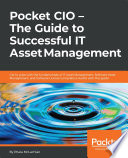 Pocket CIO : the guide to successful IT asset management : get to grips with the fundamentals of IT asset management, software asset management, and software license compliance audits with this handy guide /