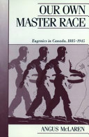 Our own master race : eugenics in Canada, 1885-1945 /