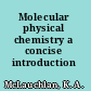 Molecular physical chemistry a concise introduction /