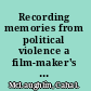 Recording memories from political violence a film-maker's journey /