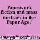 Paperwork fiction and mass mediacy in the Paper Age /