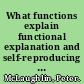 What functions explain functional explanation and self-reproducing systems /