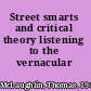 Street smarts and critical theory listening to the vernacular /
