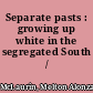 Separate pasts : growing up white in the segregated South /