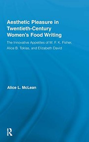 Aesthetic pleasure in twentieth-century women's food writing : the innovative appetites of M.F.K. Fisher, Alice B. Toklas, and Elizabeth David /