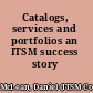 Catalogs, services and portfolios an ITSM success story /