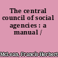 The central council of social agencies : a manual /