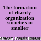 The formation of charity organization societies in smaller cities