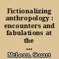 Fictionalizing anthropology : encounters and fabulations at the edges of the human /