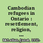 Cambodian refugees in Ontario : resettlement, religion, and identity /