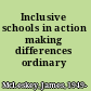 Inclusive schools in action making differences ordinary /