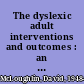 The dyslexic adult interventions and outcomes : an evidence based approach /