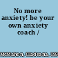 No more anxiety! be your own anxiety coach /