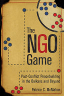 The NGO game : post-conflict peacebuilding in the Balkans and beyond /