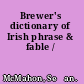 Brewer's dictionary of Irish phrase & fable /