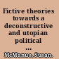 Fictive theories towards a deconstructive and utopian political imagination /