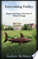 Entertaining futility : despair and hope in the time of climate change /