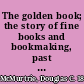 The golden book; the story of fine books and bookmaking, past & present