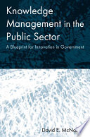 Knowledge management in the public sector a blueprint for innovation in government /