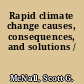 Rapid climate change causes, consequences, and solutions /