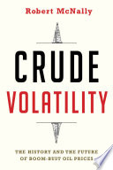 Crude volatility : the history and future of boom-bust oil prices /