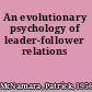 An evolutionary psychology of leader-follower relations