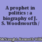 A prophet in politics : a biography of J. S. Woodsworth /