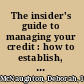 The insider's guide to managing your credit : how to establish, maintain, repair, and protect your credit /