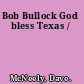 Bob Bullock God bless Texas /