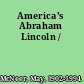 America's Abraham Lincoln /