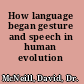 How language began gesture and speech in human evolution /