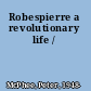 Robespierre a revolutionary life /
