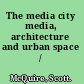 The media city media, architecture and urban space /