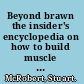 Beyond brawn the insider's encyclopedia on how to build muscle & might /