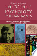 The "other" psychology of Julian Jaynes : ancient languages, sacred visions, and forgotten mentalities /