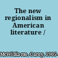 The new regionalism in American literature /