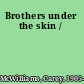 Brothers under the skin /