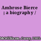 Ambrose Bierce ; a biography /