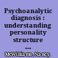 Psychoanalytic diagnosis : understanding personality structure in the clinical process /