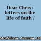 Dear Chris : letters on the life of faith /