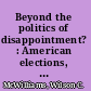 Beyond the politics of disappointment? : American elections, 1980-1998 /