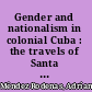 Gender and nationalism in colonial Cuba : the travels of Santa Cruz y Montalvo, condesa de Merlin /