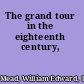 The grand tour in the eighteenth century,