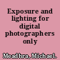 Exposure and lighting for digital photographers only