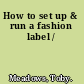 How to set up & run a fashion label /