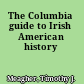 The Columbia guide to Irish American history